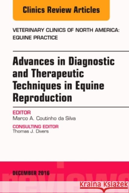 Advances in Diagnostic and Therapeutic Techniques in Equine Reproduction, an Issue of Veterinary Clinics of North America: Equine Practice: Volume 32- Coutinho Da Silva, Marco A. Coutinho Da 9780323477543 Elsevier