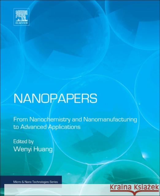 Nanopapers: From Nanochemistry and Nanomanufacturing to Advanced Applications Wenyi Huang 9780323480192 William Andrew