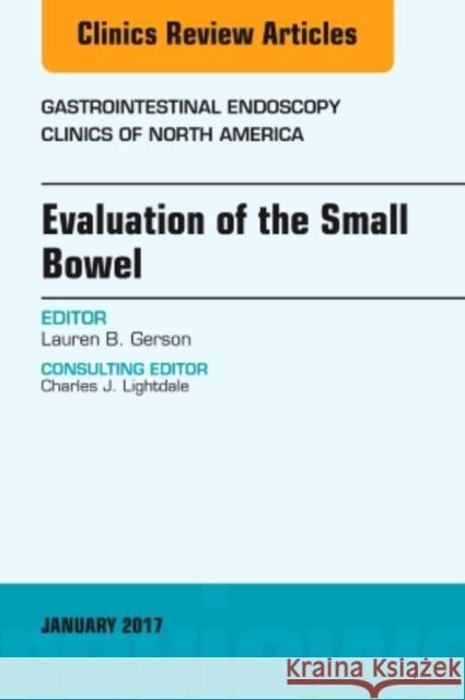 Evaluation of the Small Bowel, an Issue of Gastrointestinal Endoscopy Clinics: Volume 27-1 Gerson, Lauren B. 9780323482608 Elsevier