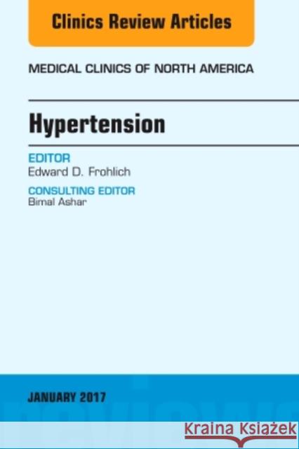 Hypertension, an Issue of Medical Clinics of North America: Volume 101-1 Frohlich, Edward D. 9780323482639