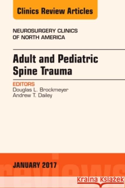 Adult and Pediatric Spine Trauma, an Issue of Neurosurgery Clinics of North America: Volume 28-1 Brockmeyer, Douglas 9780323482646 Elsevier