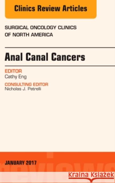 Anal Canal Cancers, an Issue of Surgical Oncology Clinics of North America: Volume 26-1 Eng, Cathy 9780323482721