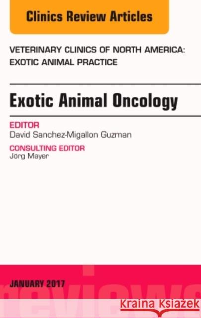 Exotic Animal Oncology, an Issue of Veterinary Clinics of North America: Exotic Animal Practice: Volume 20-1 Sanchez-Migallon Guzman, David 9780323482738 Elsevier
