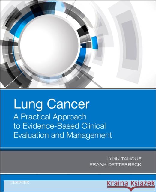 Lung Cancer: A Practical Approach to Evidence-Based Clinical Evaluation and Management Lynn T. Tanoue Frank C. Detterbeck 9780323485654 Elsevier