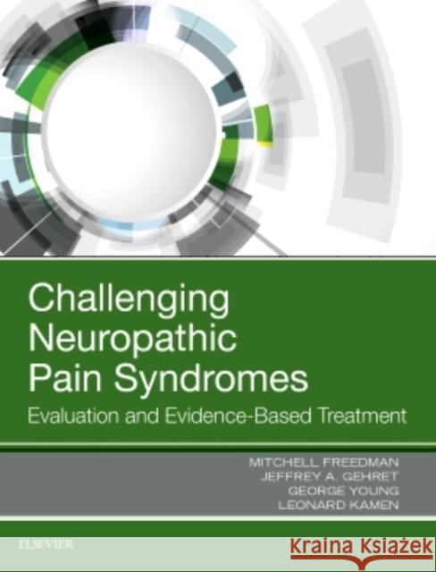 Challenging Neuropathic Pain Syndromes: Evaluation and Evidence-Based Treatment Mitchell Freedman Jeff Gehret George Young 9780323485661