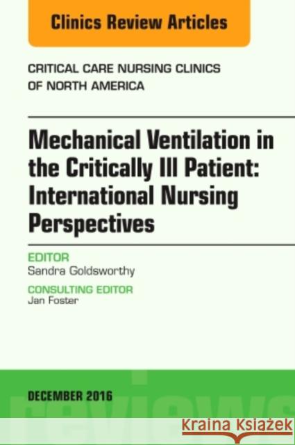Mechanical Ventilation in the Critically Ill Patient: International Nursing Perspectives, an Issue of Critical Care Nursing Clinics of North America: Goldsworthy, Sandra 9780323496261