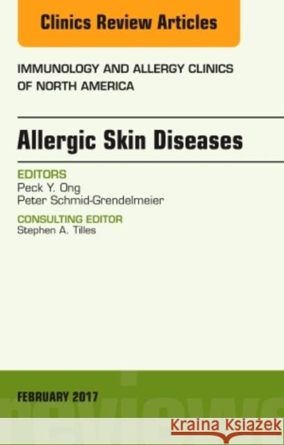 Allergic Skin Diseases, an Issue of Immunology and Allergy Clinics of North America Peck Y. Ong Peter Schmid-Grendelmeier  9780323496513