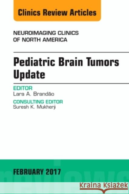 Pediatric Brain Tumors Update, an Issue of Neuroimaging Clinics of North America  Brandao, Lara A. 9780323496544