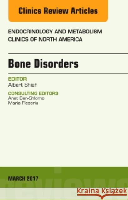 Bone Disorders, an Issue of Endocrinology and Metabolism Clinics of North America: Volume 46-1 Shieh, Albert 9780323509763 Elsevier