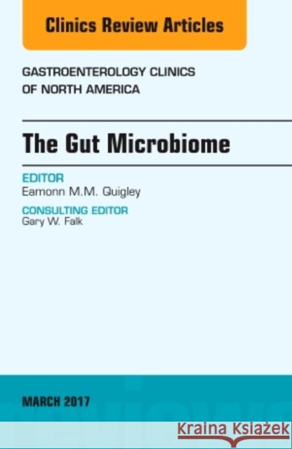 The Gut Microbiome, an Issue of Gastroenterology Clinics of North America: Volume 46-1 Quigley, Eamonn MM 9780323509787 Elsevier
