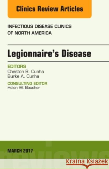 Legionnaire's Disease, an Issue of Infectious Disease Clinics of North America: Volume 31-1 Cunha, Cheston B. 9780323509794