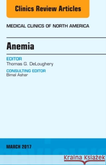 Anemia, an Issue of Medical Clinics of North America: Volume 101-2 Deloughery, Thomas G. 9780323509800 Elsevier