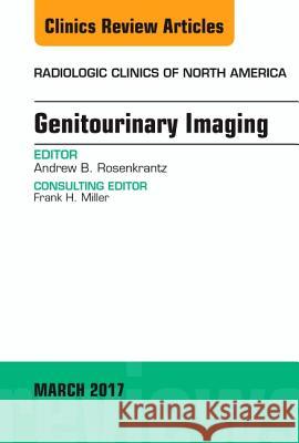 Genitourinary Imaging, an Issue of Radiologic Clinics of North America: Volume 55-2 Rosenkrantz, Andrew B. 9780323509862 Elsevier
