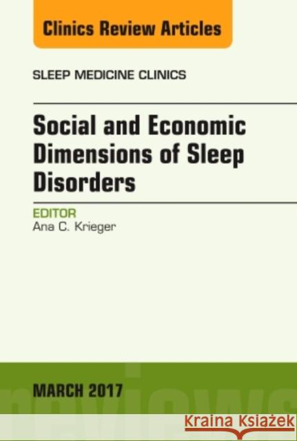 Social and Economic Dimensions of Sleep Disorders, an Issue of Sleep Medicine Clinics: Volume 12-1 Krieger, Ana C. 9780323509879 Elsevier