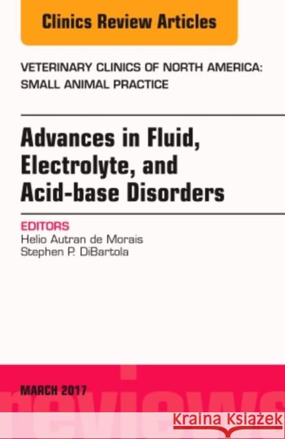 Advances in Fluid, Electrolyte, and Acid-Base Disorders, an Issue of Veterinary Clinics of North America: Small Animal Practice: Volume 47-2 de Morais, Helio Autran 9780323509909 Elsevier