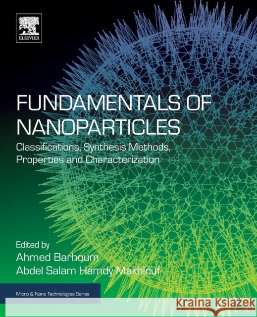 Fundamentals of Nanoparticles: Classifications, Synthesis Methods, Properties and Characterization Abdel Salam Hamd Ahmed Barhoum 9780323512558