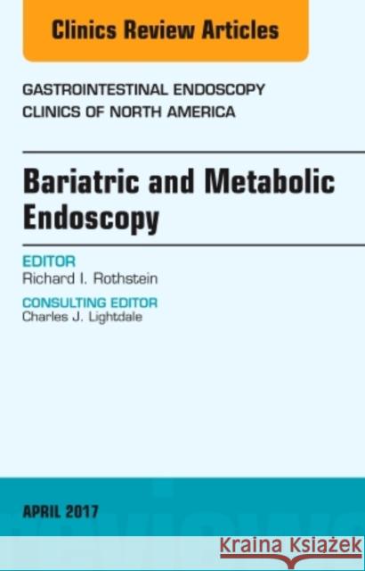 Bariatric and Metabolic Endoscopy, an Issue of Gastrointestinal Endoscopy Clinics: Volume 27-2 Rothstein, Richard I. 9780323524063