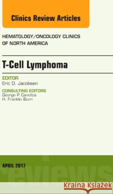 T-Cell Lymphoma, an Issue of Hematology/Oncology Clinics of North America: Volume 31-2 Jacobsen, Eric D. 9780323524100 Elsevier