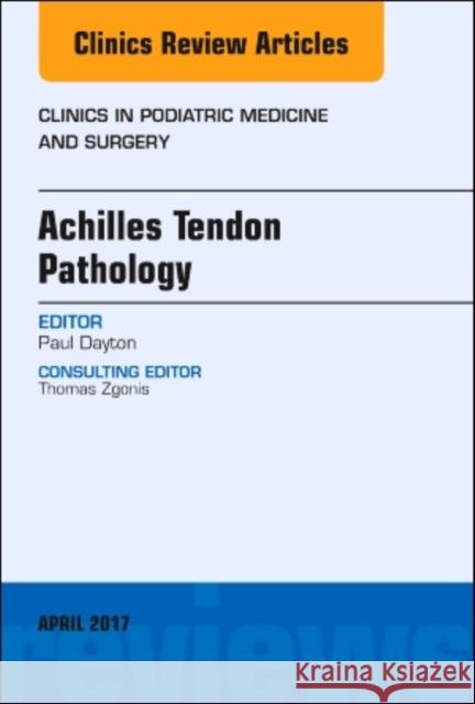 Achilles Tendon Pathology, an Issue of Clinics in Podiatric Medicine and Surgery: Volume 34-2 Dayton, Paul D. 9780323524292 Elsevier