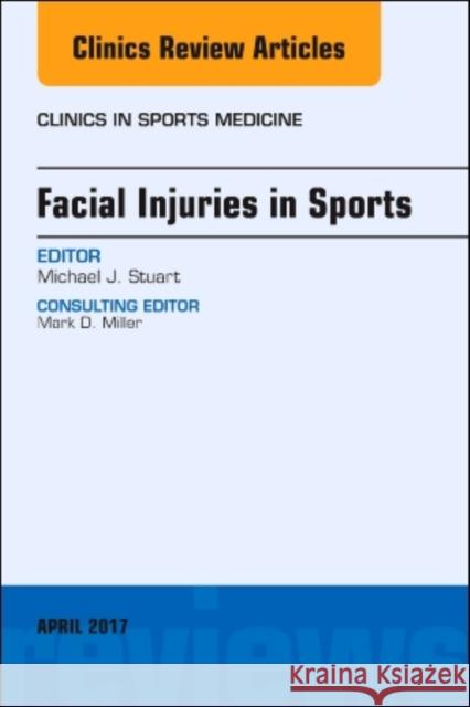 Facial Injuries in Sports, an Issue of Clinics in Sports Medicine: Volume 36-2 Stuart, Michael J. 9780323524315 Elsevier