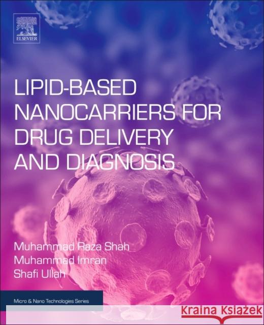 Lipid-Based Nanocarriers for Drug Delivery and Diagnosis Muhammad Raza Shah Muhammad Imran Shafi Ullah 9780323527293