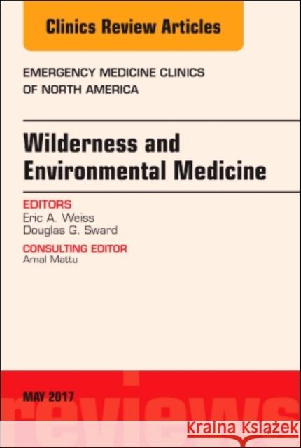 Wilderness and Environmental Medicine, an Issue of Emergency Medicine Clinics of North America: Volume 35-2 Weiss, Eric A. 9780323528368