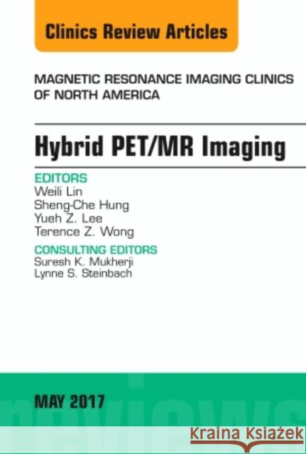 Hybrid Pet/MR Imaging, an Issue of Magnetic Resonance Imaging Clinics of North America: Volume 25-2 Lin, Weili 9780323528481 Elsevier