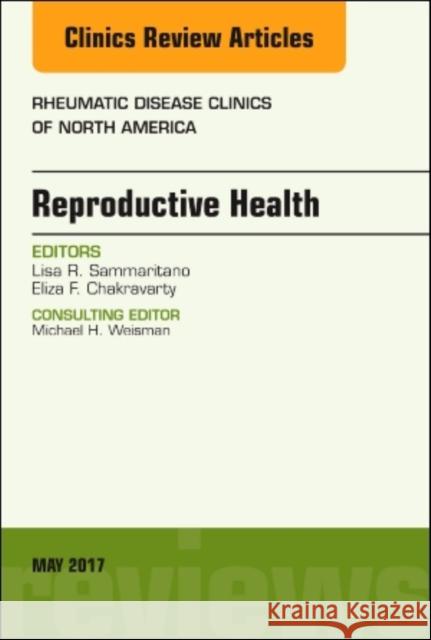 Reproductive Health, an Issue of Rheumatic Disease Clinics of North America: Volume 43-2 Chakravarty, Eliza 9780323528603