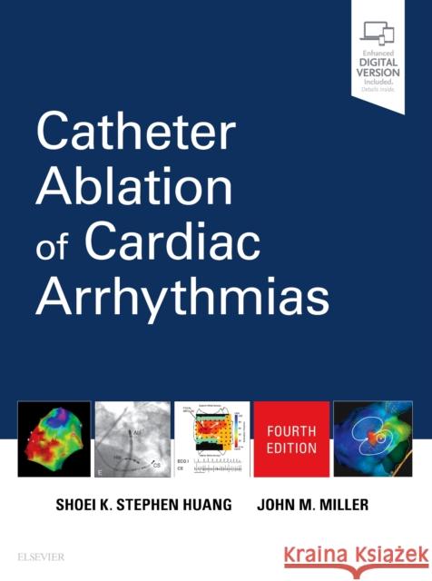 Catheter Ablation of Cardiac Arrhythmias Shoei K. Stephen Huang, MD. John M. Miller, MD, FACR  9780323529921 Elsevier - Health Sciences Division