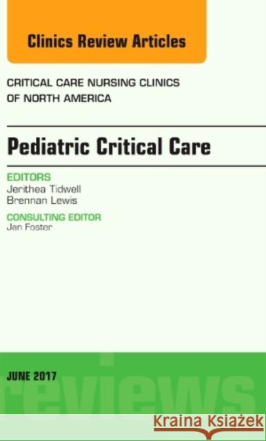 Pediatric Critical Care, an Issue of Critical Nursing Clinics: Volume 29-2 Tidwell, Jerithea 9780323530033 Elsevier