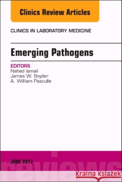 Emerging Pathogens, an Issue of Clinics in Laboratory Medicine: Volume 37-2 Ismail, Nahed 9780323530156
