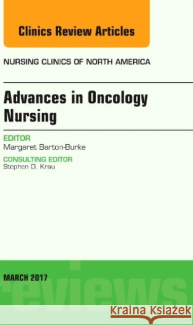 Advances in Oncology Nursing, an Issue of Nursing Clinics: Volume 52-1 Barton-Burke, Margaret 9780323530170 Elsevier