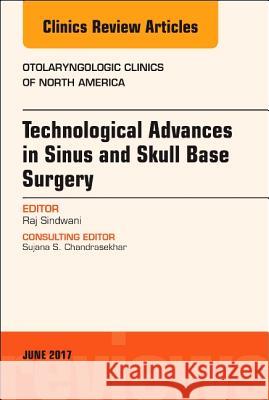 Technological Advances in Sinus and Skull Base Surgery, an Issue of Otolaryngologic Clinics of North America: Volume 50-3 Sindwani, Raj 9780323530217 Elsevier