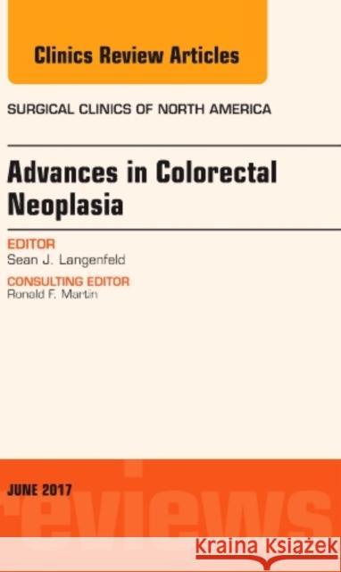 Advances in Colorectal Neoplasia, an Issue of Surgical Clinics: Volume 97-3 Langenfeld, Sean J. 9780323530330
