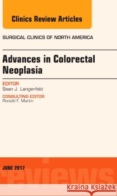 Advances in Colorectal Neoplasia, an Issue of Surgical Clinics: Volume 97-3 Langenfeld, Sean J. 9780323530330 Elsevier