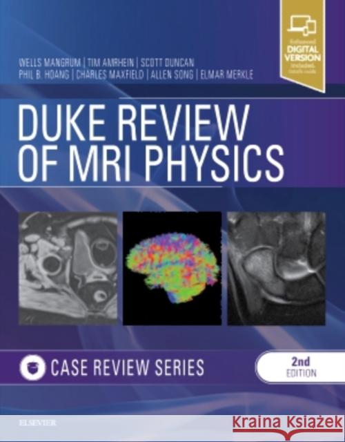 Duke Review of MRI Physics: Case Review Series Wells Mangrum Quoc Bao Phil B Hoang, MD Tim J Amrhein, MD 9780323530385