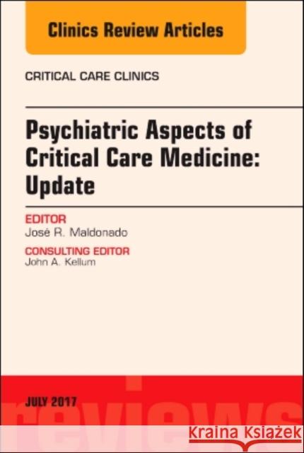 Psychiatric Aspects of Critical Care Medicine, an Issue of Critical Care Clinics: Volume 33-3 Maldonado, José R. 9780323531269