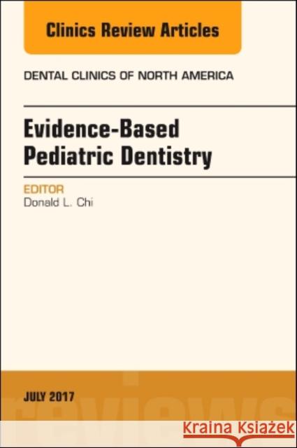 Evidence-Based Pediatric Dentistry, an Issue of Dental Clinics of North America: Volume 61-3 Chi, Donald L. 9780323531283 Elsevier