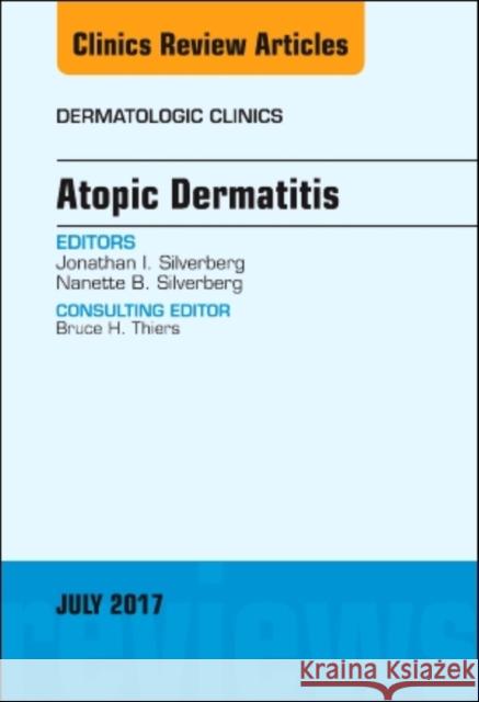 Atopic Dermatitis, an Issue of Dermatologic Clinics: Volume 35-3 Silverberg, Jonathan I. 9780323531306 Elsevier