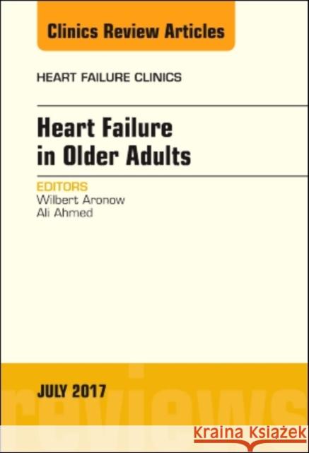 Heart Failure in Older Adults, an Issue of Heart Failure Clinics: Volume 13-3 Aronow, Wilbert S. 9780323531344