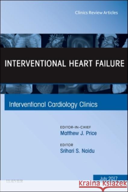 Interventional Heart Failure, an Issue of Interventional Cardiology Clinics: Volume 6-3 Naidu, Srihari S. 9780323531368