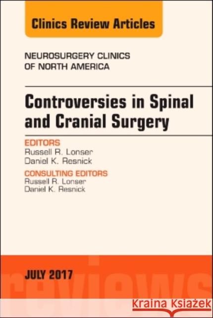 Controversies in Spinal and Cranial Surgery, an Issue of Neurosurgery Clinics of North America: Volume 28-3 Lonser, Russell R. 9780323531405