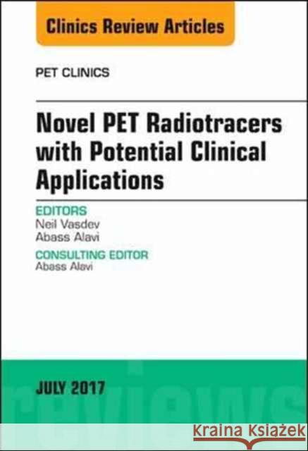 Novel Pet Radiotracers with Potential Clinical Applications, an Issue of Pet Clinics: Volume 12-3 Vasdev, Neil 9780323531443 Elsevier