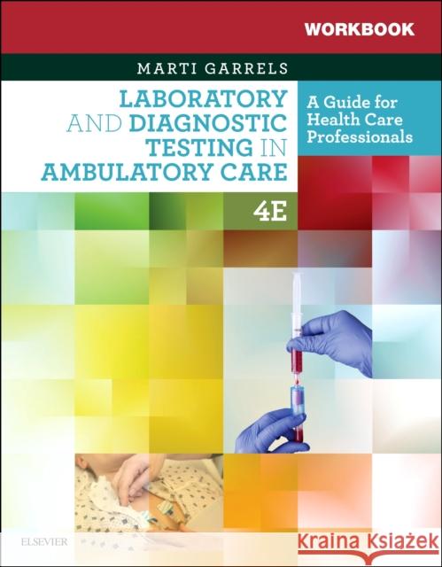 Workbook for Laboratory and Diagnostic Testing in Ambulatory Care: A Guide for Health Care Professionals Marti Garrels 9780323532242 Saunders