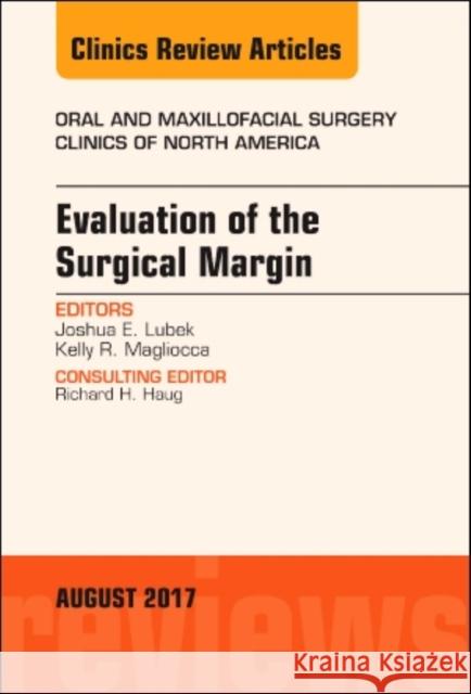 Evaluation of the Surgical Margin, an Issue of Oral and Maxillofacial Clinics of North America: Volume 29-3 Lubek, Joshua 9780323532471 Elsevier
