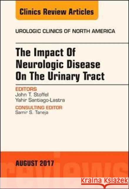 The Impact of Neurologic Disease on the Urinary Tract, an Issue of Urologic Clinics: Volume 44-3 Stoffel, John 9780323532617
