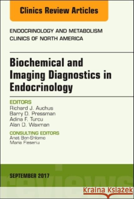 Biochemical and Imaging Diagnostics in Endocrinology, an Issue of Endocrinology and Metabolism Clinics of North America: Volume 46-3 Auchus, Richard J. 9780323545501