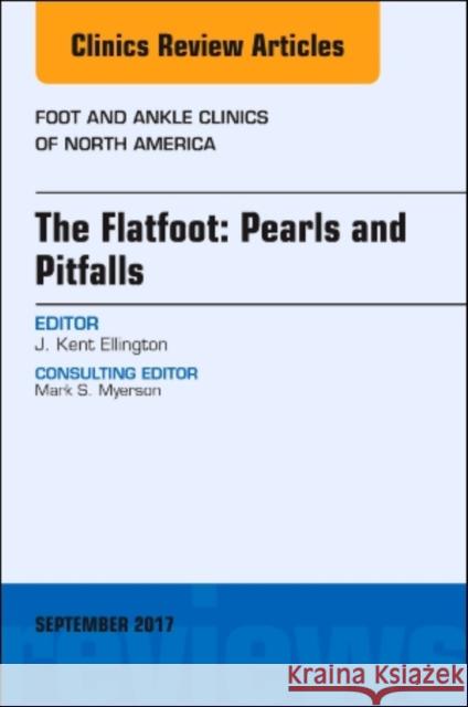 The Flatfoot: Pearls and Pitfalls, an Issue of Foot and Ankle Clinics of North America: Volume 22-3 Ellington, Kent 9780323545525