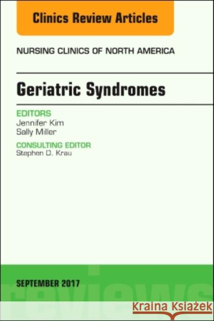 Geriatric Syndromes, an Issue of Nursing Clinics: Volume 52-3 Kim, Jennifer 9780323545600