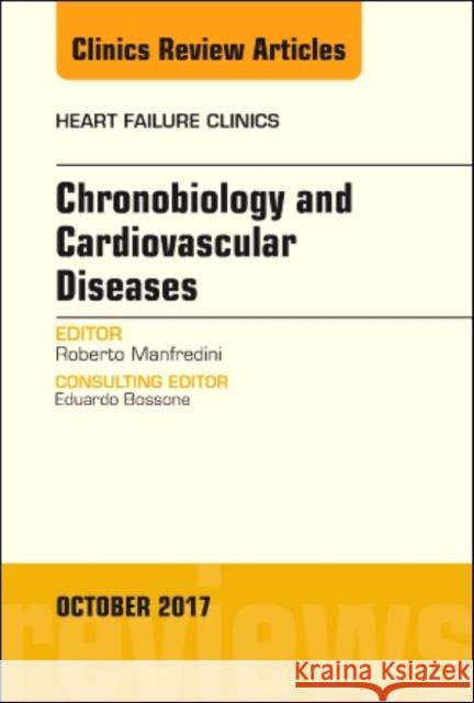 Chronobiology and Cardiovascular Diseases, an Issue of Heart Failure Clinics: Volume 13-4 Manfredini, Roberto 9780323546669